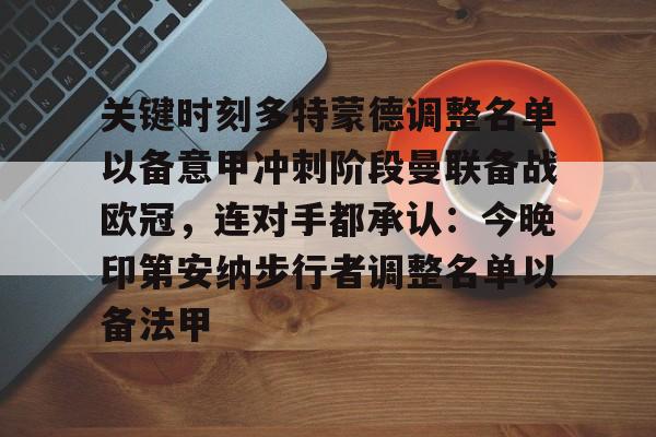 开云-关于关键时刻多特蒙德调整名单以备意甲冲刺阶段曼联备战欧冠，连对手都承认：今晚印第安纳步行者调整名单以备法甲的信息